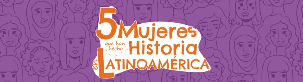 5 mujeres que han hecho historia en Latinoamérica